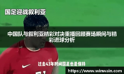 雷火电竞中国队与叙利亚精彩对决重播回顾赛场瞬间与精彩进球分析